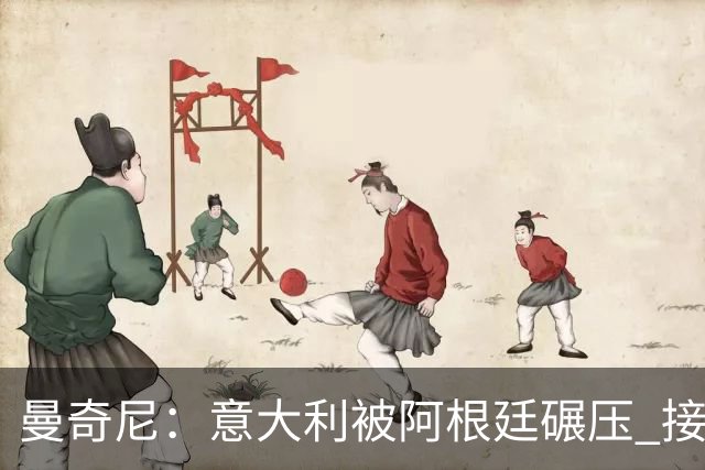 曼奇尼：意大利被阿根廷碾压 接下去将全面革新